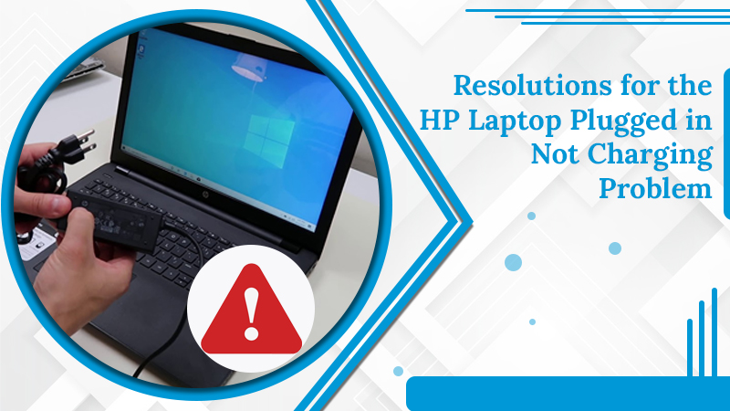 Resolutions for the HP Laptop Plugged in Not Charging Problem